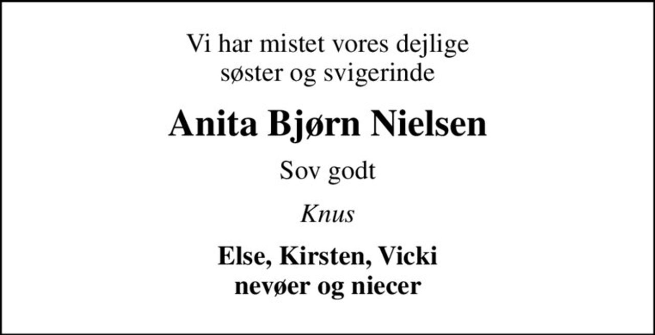 Vi har mistet vores dejlige søster og svigerinde
Anita Bjørn Nielsen
Sov godt
Knus
Else, Kirsten, Vicki nevøer og niecer