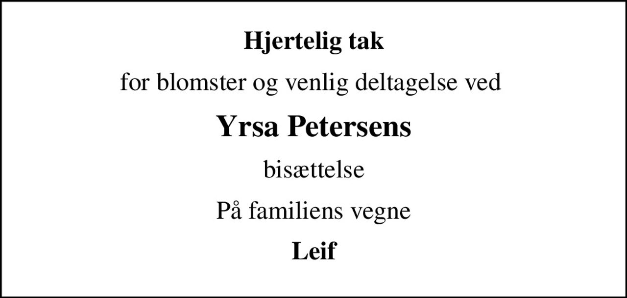 Hjertelig tak
for blomster og venlig deltagelse ved 
Yrsa Petersens
bisættelse
På familiens vegne
Leif