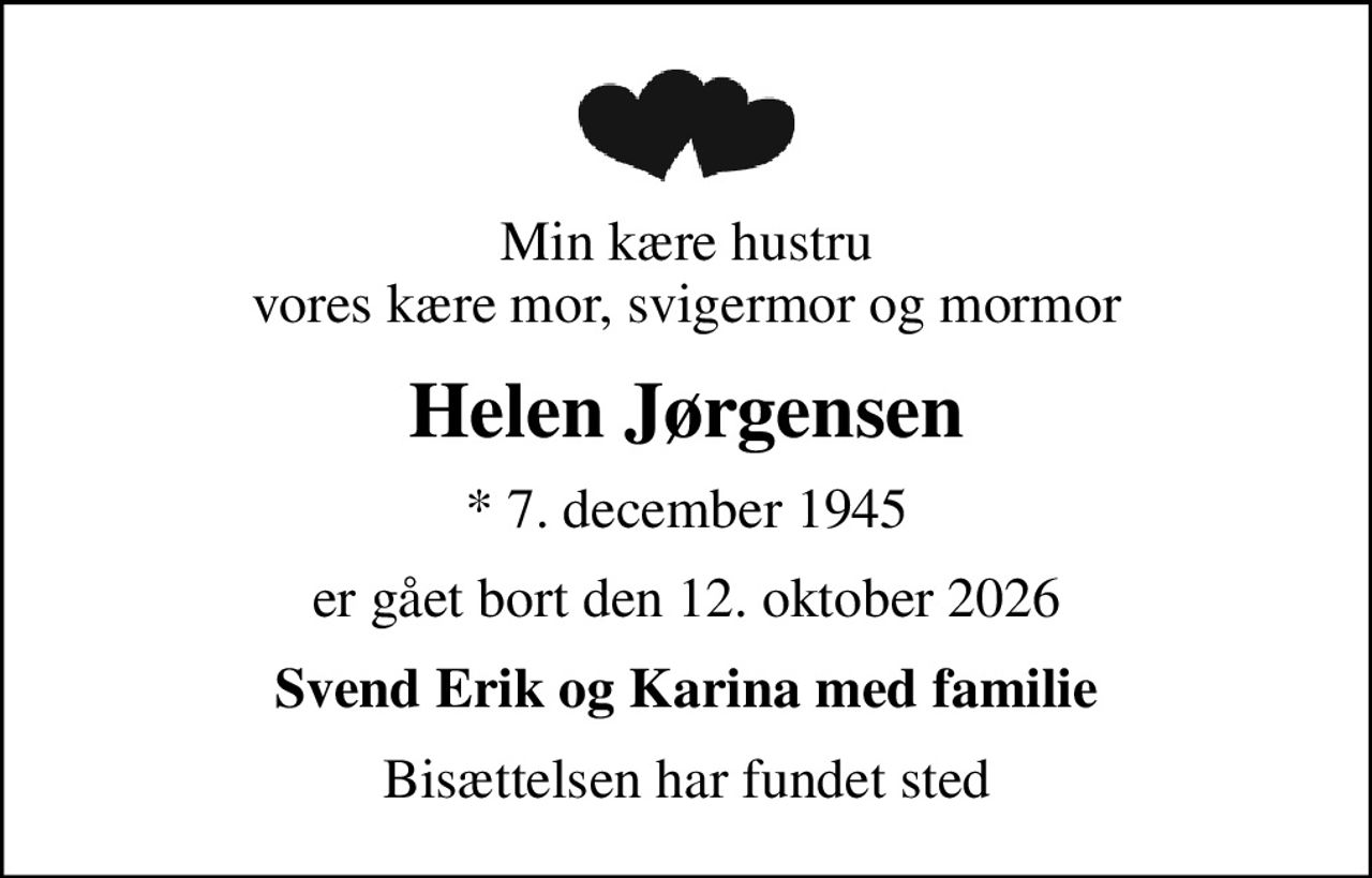 Min kære hustru vores kære mor, svigermor og mormor
Helen Jørgensen
* 7. december 1945
er gået bort den 12. oktober 2026
Svend Erik og Karina med familie
Bisættelsen har fundet sted