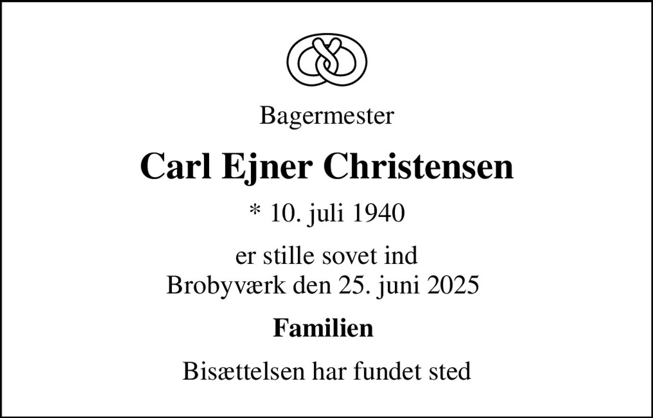 Bagermester
Carl Ejner Christensen
* 10. juli 1940
er stille sovet ind Brobyværk den 25. juni 2025 
Familien 
Bisættelsen har fundet sted