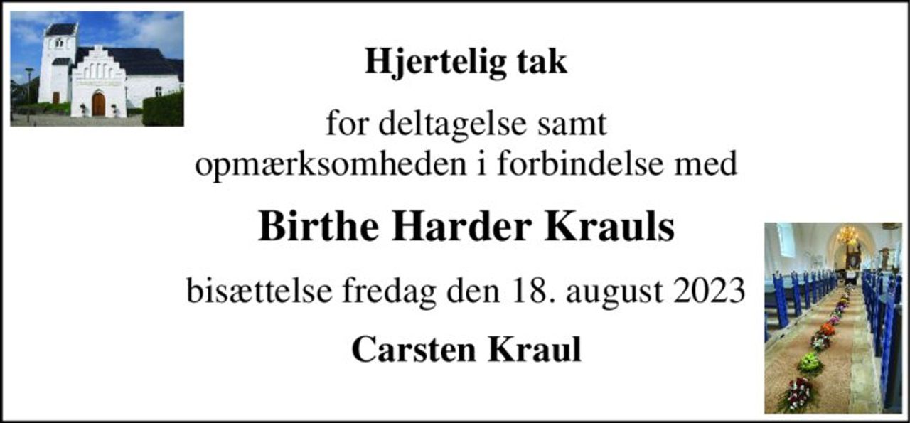 Hjertelig tak 
for deltagelse samt opmærksomheden i forbindelse med 
Birthe Harder Krauls 
bisættelse fredag den 18. august 2023 
Carsten Kraul