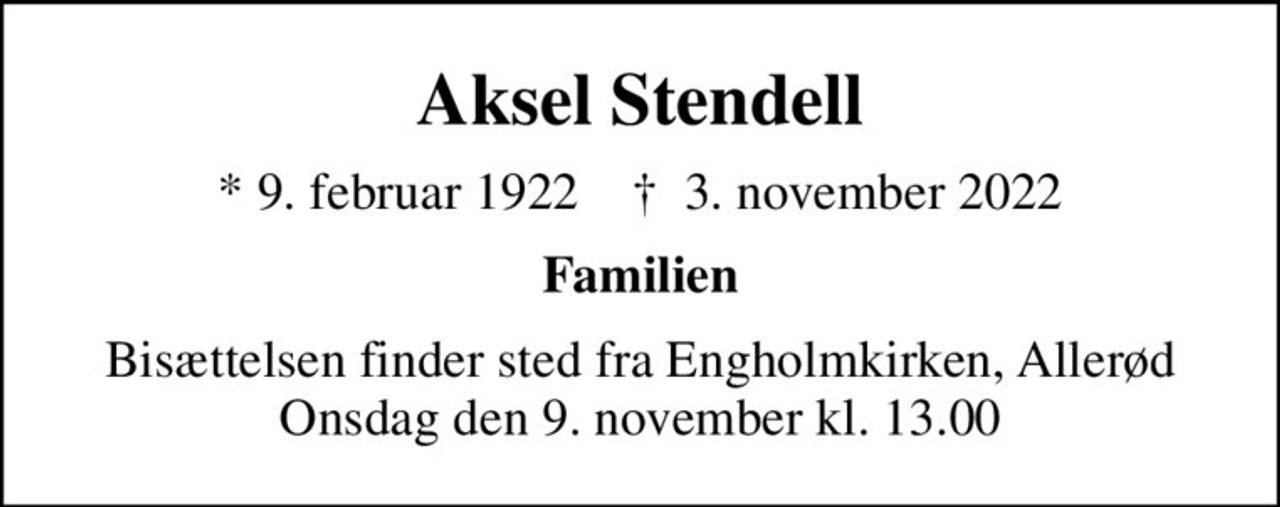Aksel Stendell
* 9. februar 1922    ✝ 3. november 2022
Familien
Bisættelsen finder sted fra Engholmkirken, Allerød Onsdag den 9. november kl. 13.00