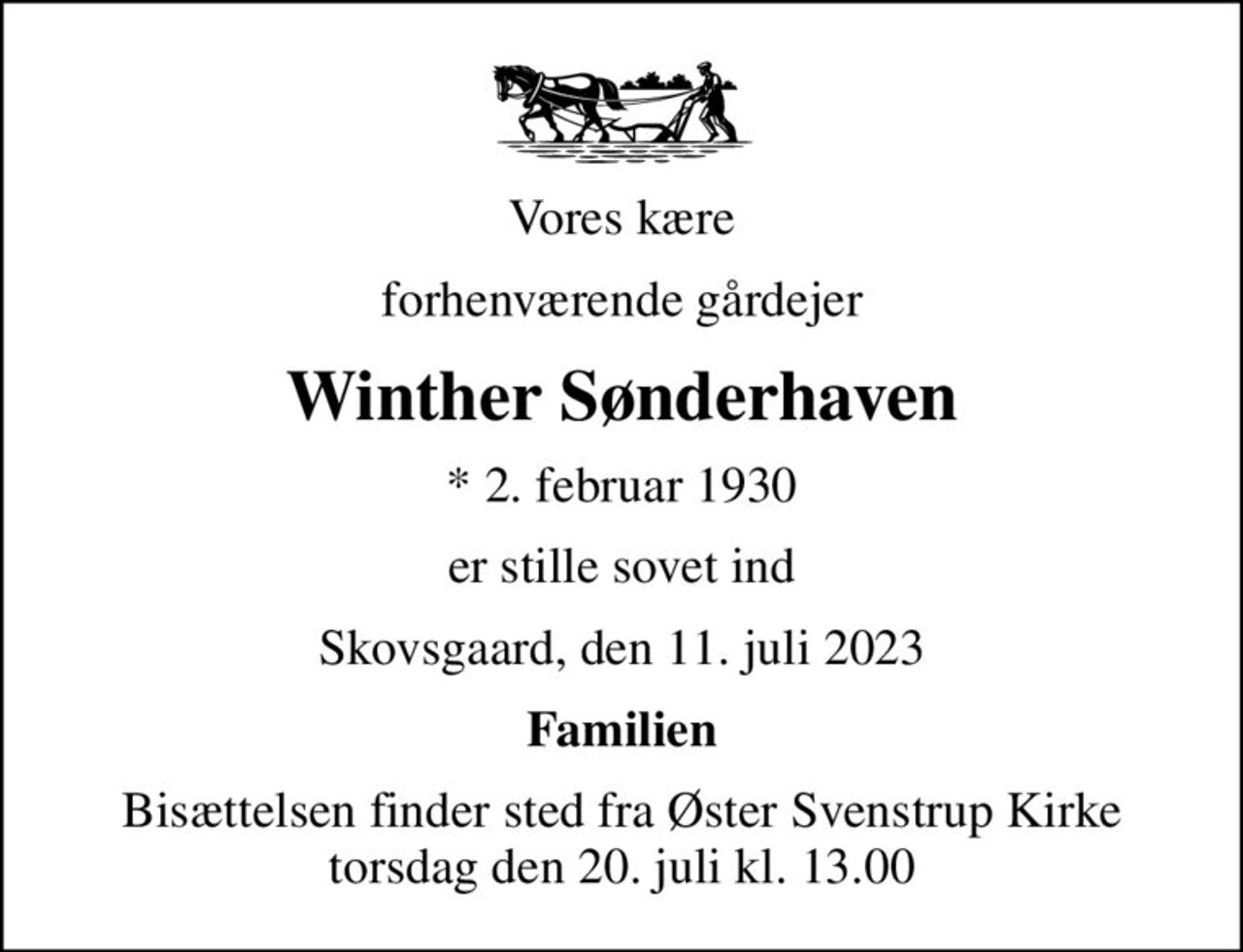 Vores kære
forhenværende gårdejer
Winther Sønderhaven
* 2. februar 1930
er stille sovet ind
Skovsgaard, den 11. juli 2023
Familien
Bisættelsen finder sted fra Øster Svenstrup Kirke  torsdag den 20. juli kl. 13.00