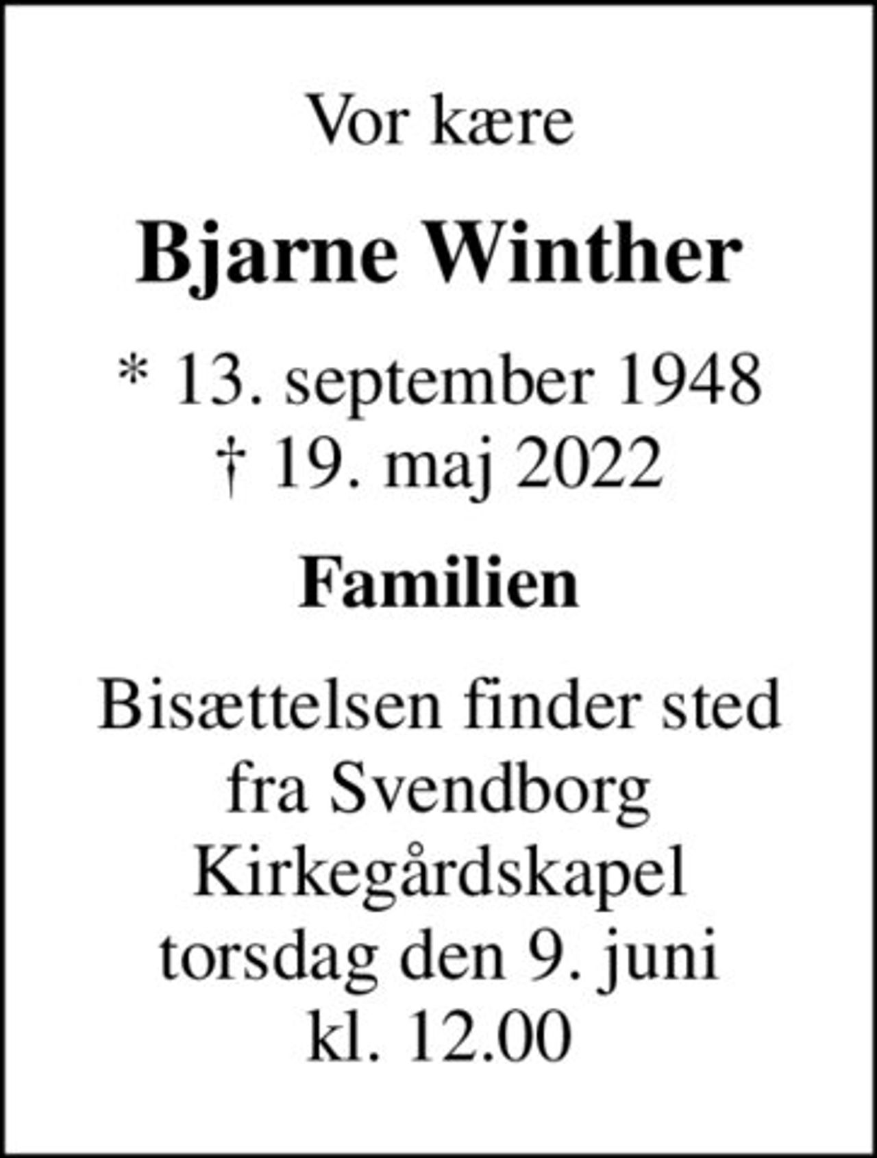 Vor kære
Bjarne Winther
* 13. september 1948
						✝ 19. maj 2022
Familien
Bisættelsen finder sted fra Svendborg Kirkegårdskapel torsdag den 9. juni kl. 12.00