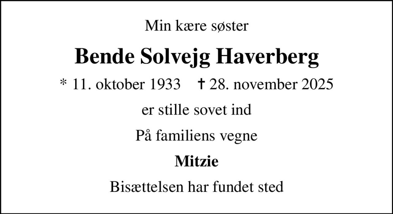 Min kære søster
Bende Solvejg Haverberg
* 11. oktober 1933    ✝ 28. november 2025
er stille sovet ind
På familiens vegne
Mitzie
Bisættelsen har fundet sted