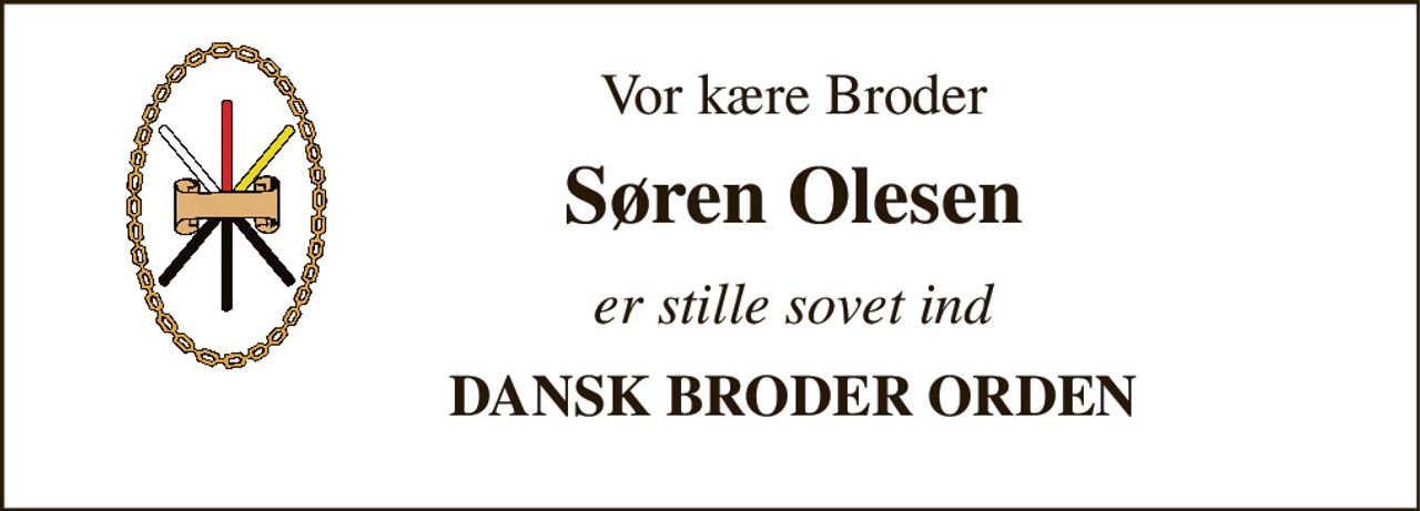 Vor kære Broder 
Søren Olesen 
er stille sovet ind 
DANSK BRODER ORDEN