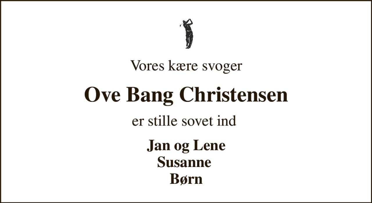 Vores kære svoger
Ove Bang Christensen
er stille sovet ind 
Jan og Lene Susanne  Børn