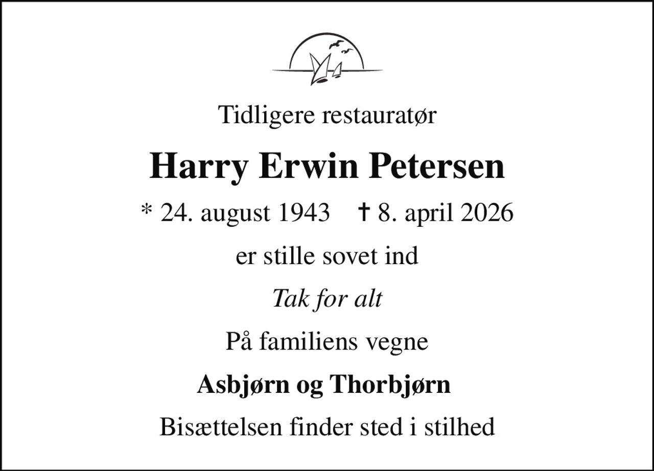 Tidligere restauratør
Harry Erwin Petersen
* 24. august 1943    ✝ 8. april 2026
er stille sovet ind
Tak for alt
På familiens vegne
Asbjørn og Thorbjørn 
Bisættelsen finder sted i stilhed