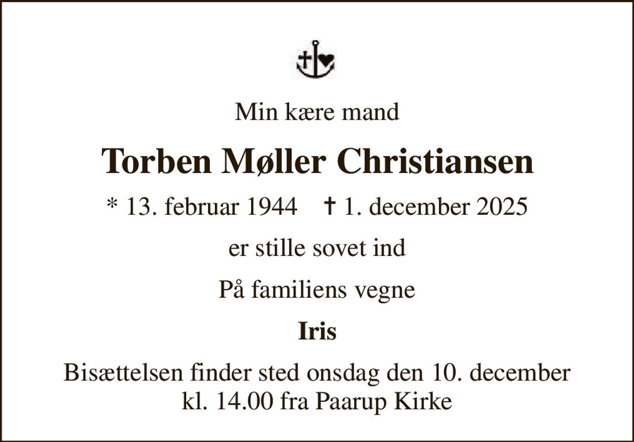 Min kære mand
Torben Møller Christiansen
* 13. februar 1944    ✝ 1. december 2025
er stille sovet ind
På familiens vegne
Iris
Bisættelsen finder sted onsdag den 10. december kl. 14.00 fra Paarup Kirke