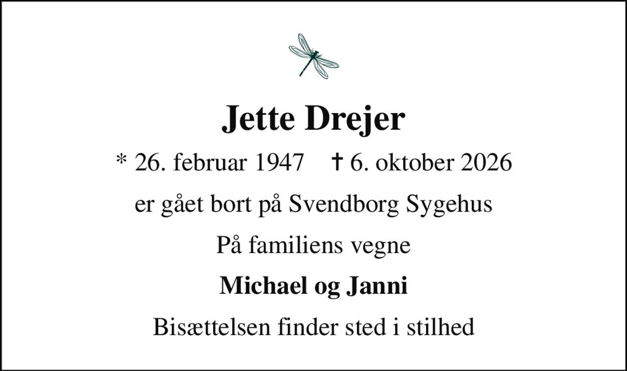 Jette Drejer
* 26. februar 1947    ✝ 6. oktober 2026
er gået bort på Svendborg Sygehus
På familiens vegne
Michael og Janni
Bisættelsen finder sted i stilhed