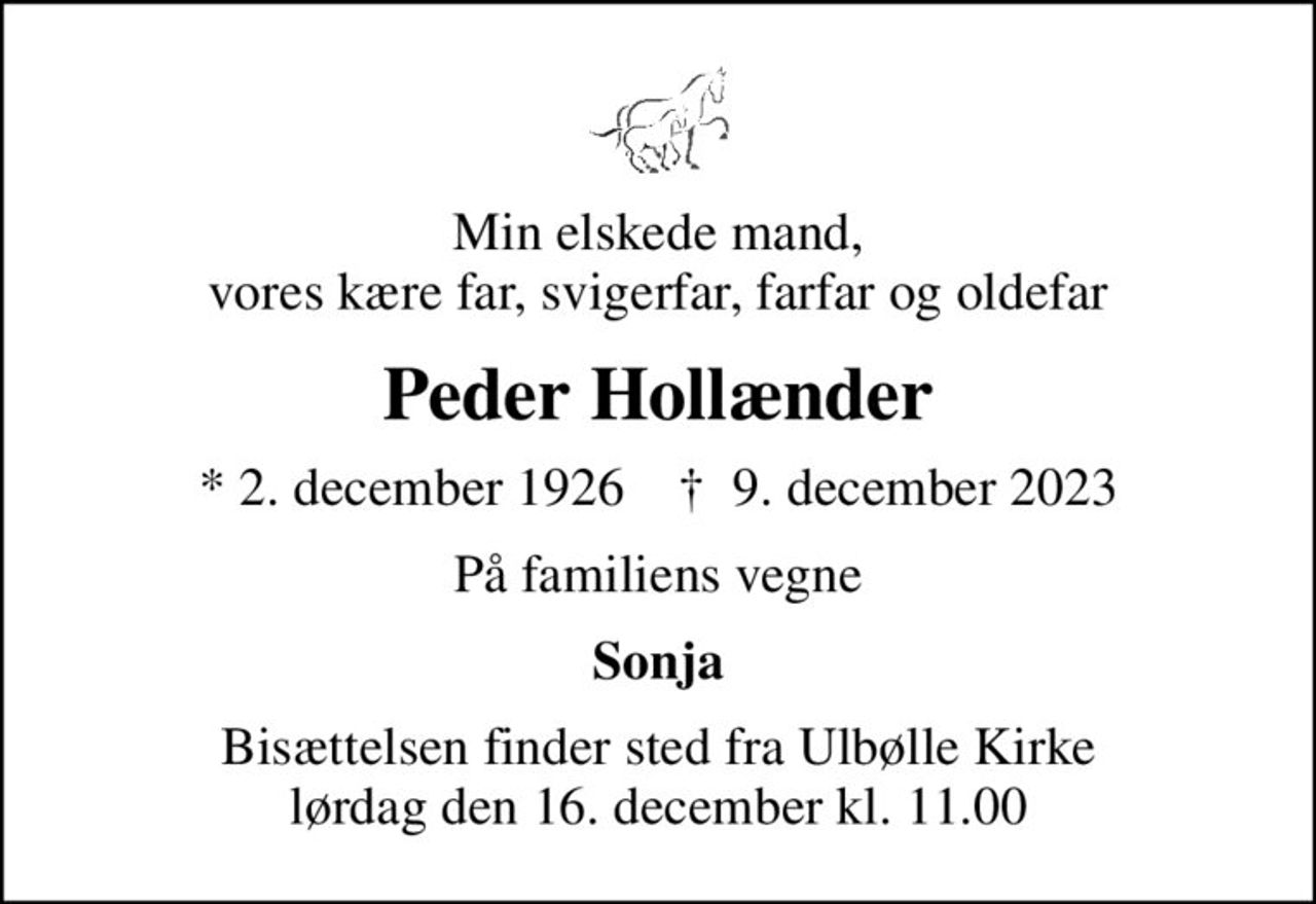 Min elskede mand, vores kære far, svigerfar, farfar og oldefar
Peder Hollænder
* 2. december 1926    ✝ 9. december 2023
På familiens vegne
Sonja
Bisættelsen finder sted fra Ulbølle Kirke  lørdag den 16. december kl. 11.00
