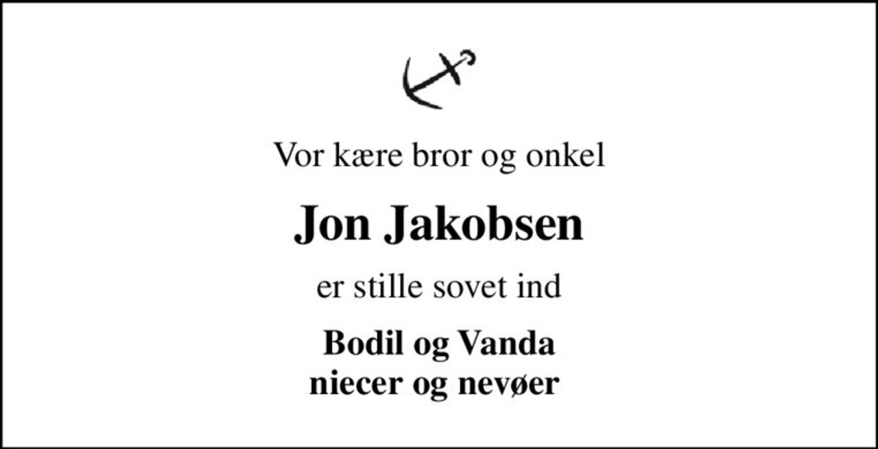 Vor kære bror og onkel
Jon Jakobsen
er stille sovet ind
Bodil og Vanda niecer og nevøer