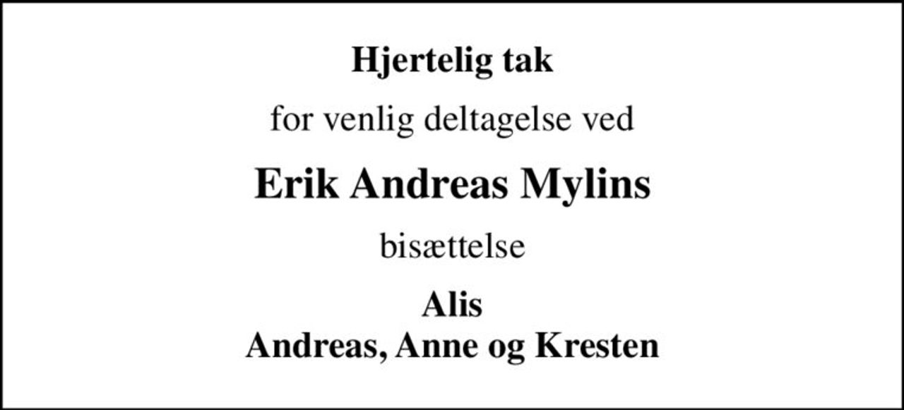 Hjertelig tak
for venlig deltagelse ved
Erik Andreas Mylins
bisættelse
Alis Andreas, Anne og Kresten