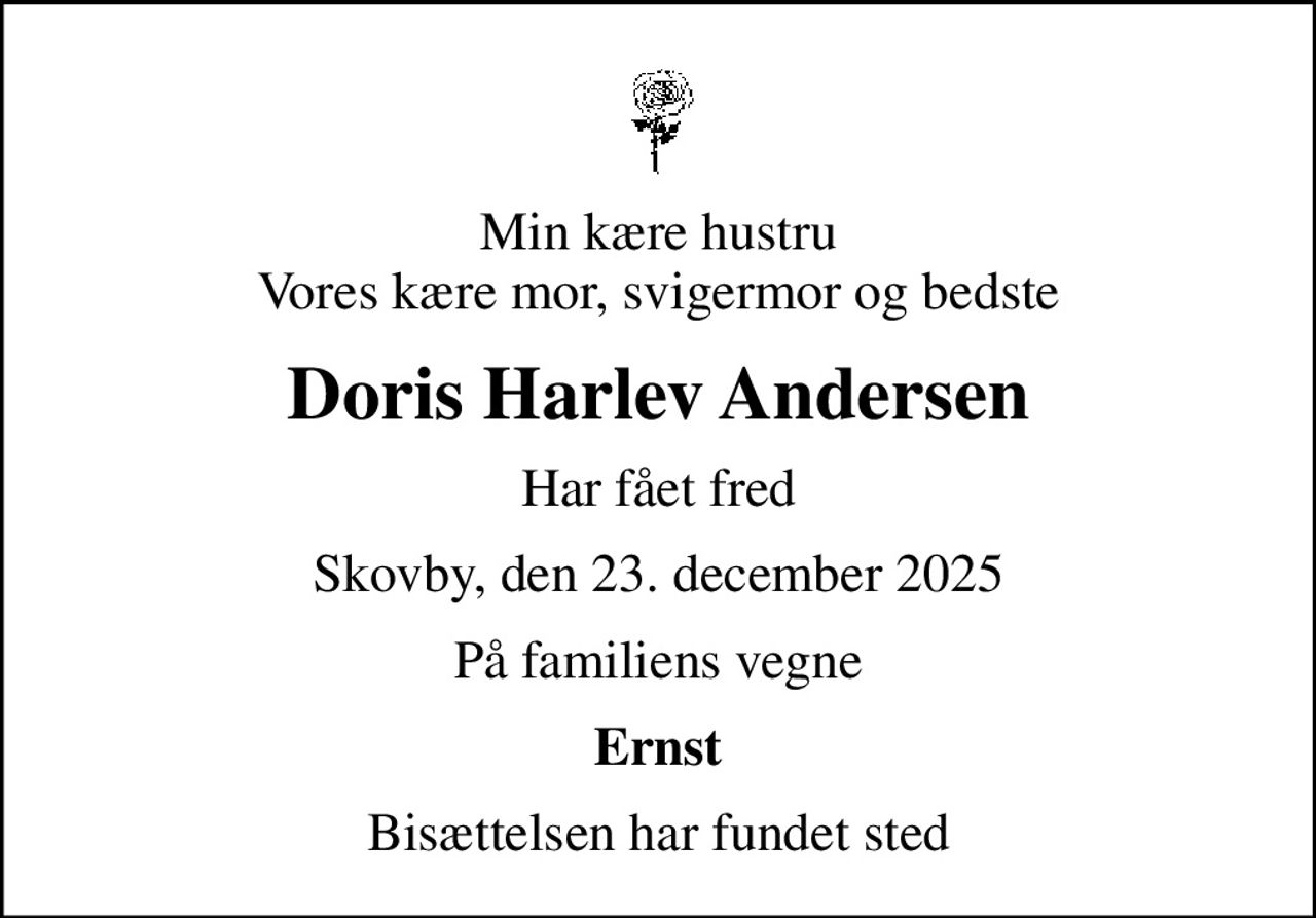 Min kære hustru Vores kære mor, svigermor og bedste
Doris Harlev Andersen
Har fået fred
Skovby, den 23. december 2025
På familiens vegne
Ernst
Bisættelsen har fundet sted
