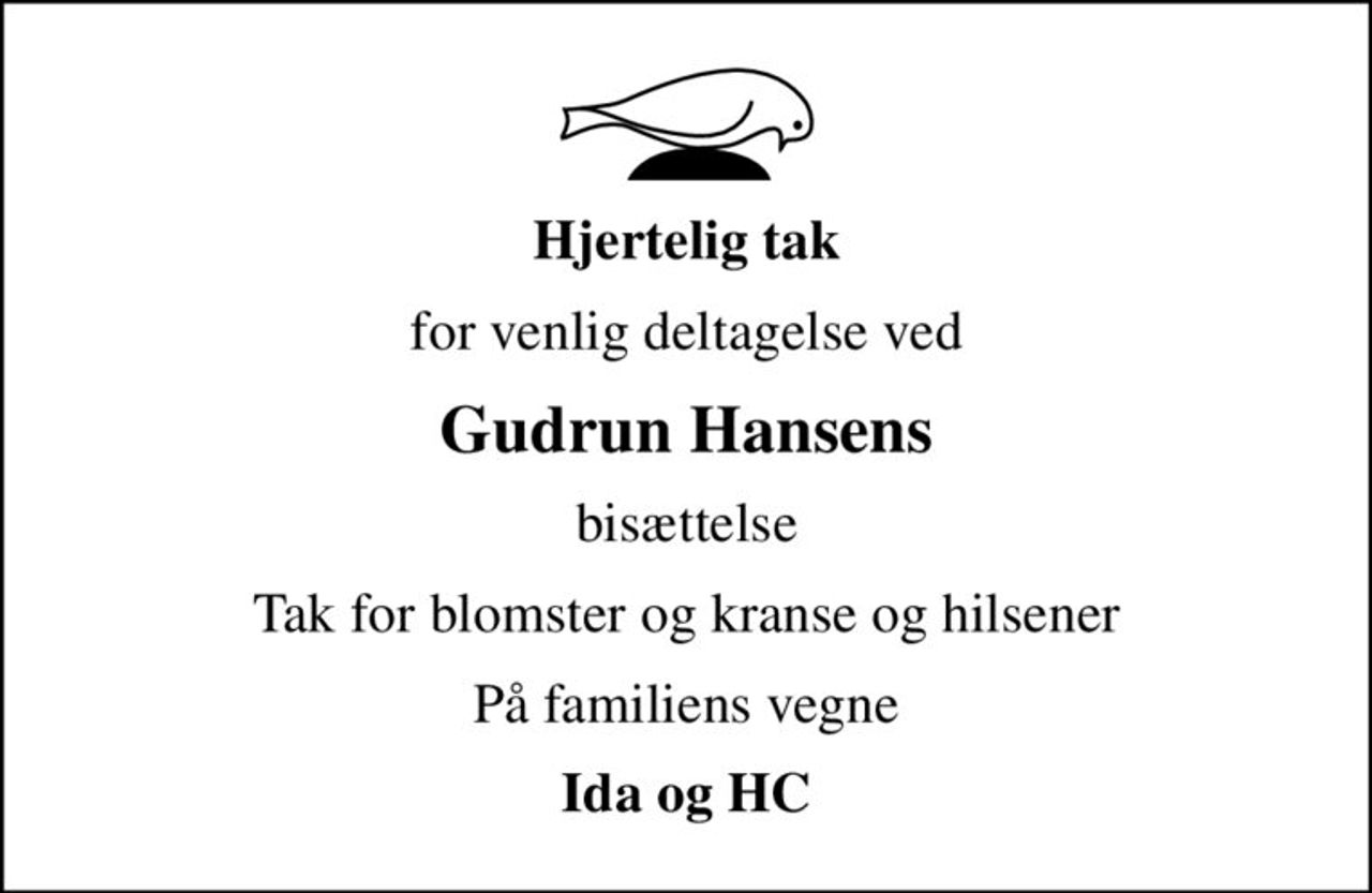 Hjertelig tak
for venlig deltagelse ved
Gudrun Hansens
bisættelse
Tak for blomster og kranse og hilsener
På familiens vegne
Ida og HC