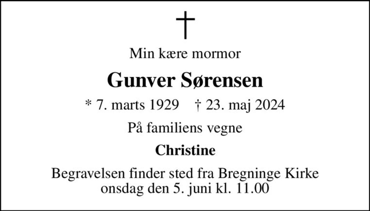 Min kære mormor
Gunver Sørensen
* 7. marts 1929    ✝ 23. maj 2024
På familiens vegne
Christine
Begravelsen finder sted fra Bregninge Kirke  onsdag den 5. juni kl. 11.00