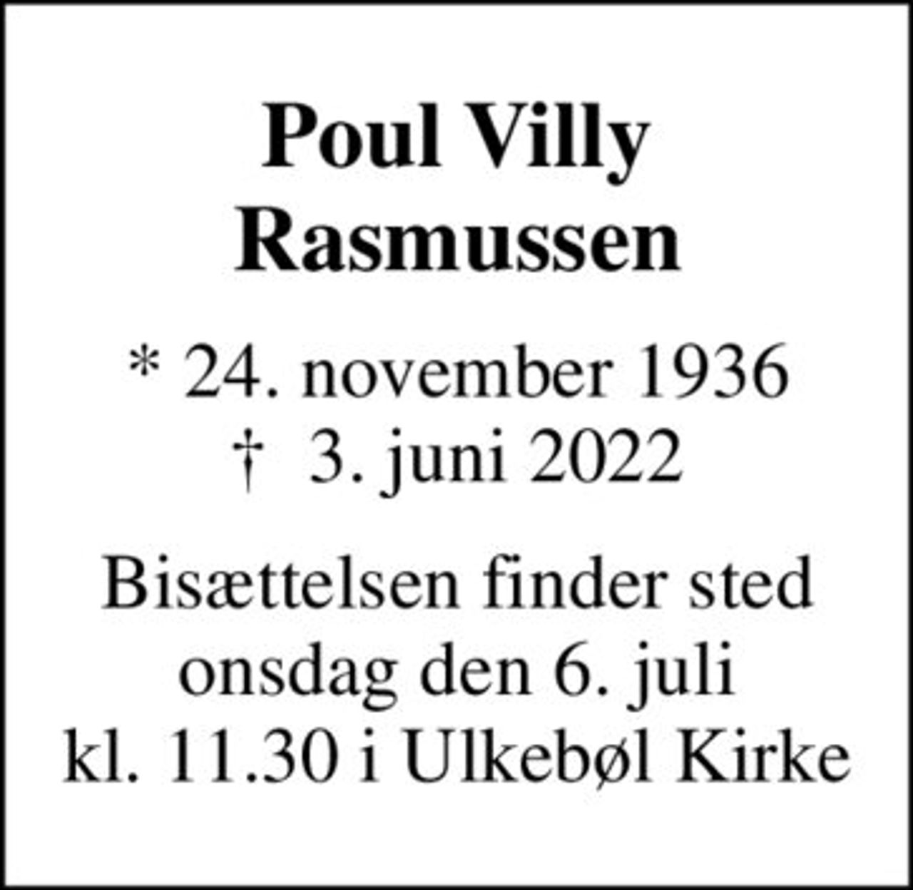 Poul Villy Rasmussen
* 24. november 1936
						✝ 3. juni 2022
Bisættelsen finder sted onsdag den 6. juli kl. 11.30 i Ulkebøl Kirke