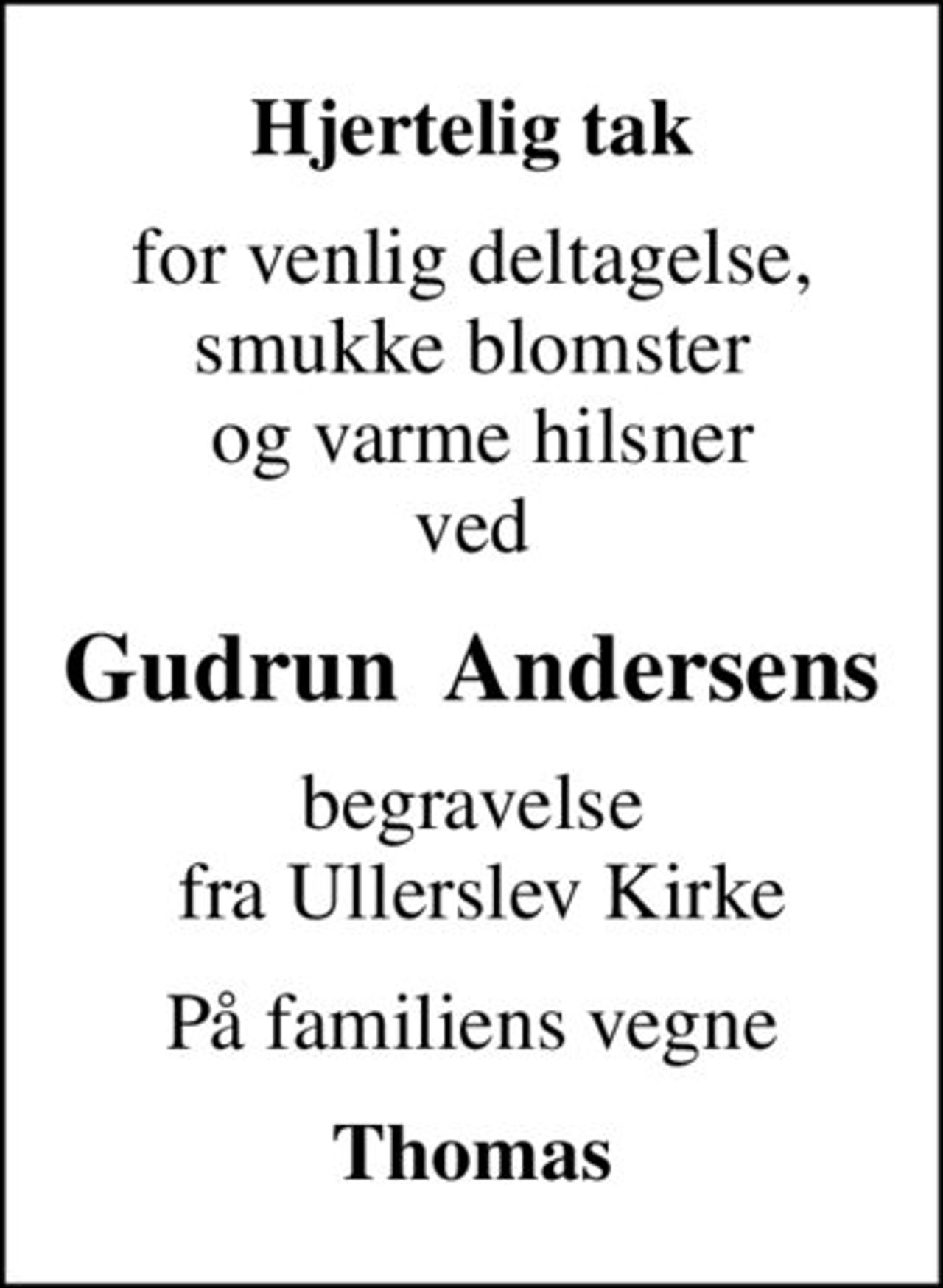 Hjertelig tak
for venlig deltagelse, smukke blomster  og varme hilsner ved
Gudrun  Andersens
begravelse  fra Ullerslev Kirke
På familiens vegne
Thomas