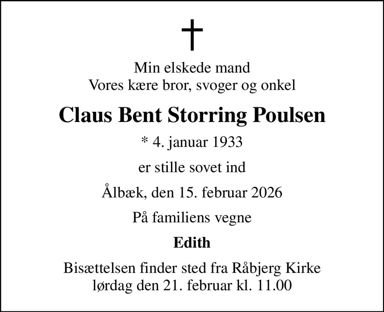 Min elskede mand Vores kære bror, svoger og onkel
Claus Bent Storring Poulsen
* 4. januar 1933
er stille sovet ind
Ålbæk, den 15. februar 2026
På familiens vegne
Edith
Bisættelsen finder sted fra Råbjerg Kirke  lørdag den 21. februar kl. 11.00