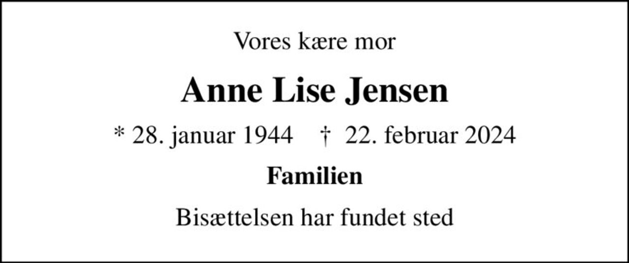Vores kære mor
Anne Lise Jensen
* 28. januar 1944    ✝ 22. februar 2024
Familien
Bisættelsen har fundet sted