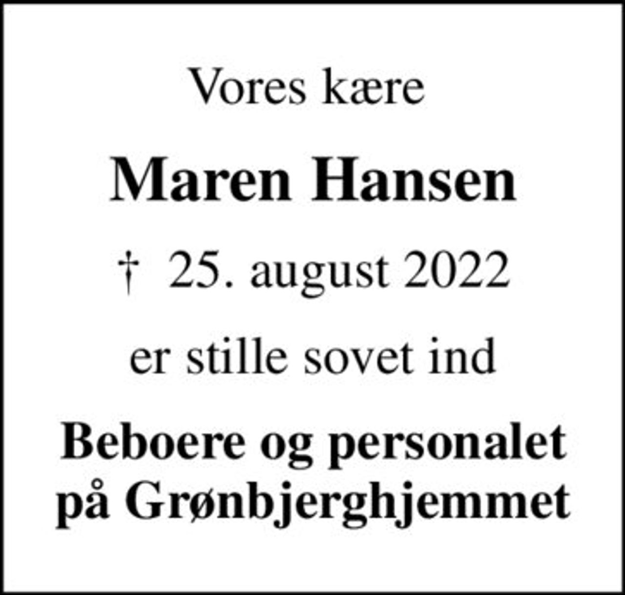 Vores kære 
Maren Hansen
✝ 25. august 2022
er stille sovet ind
Beboere og personalet på Grønbjerghjemmet