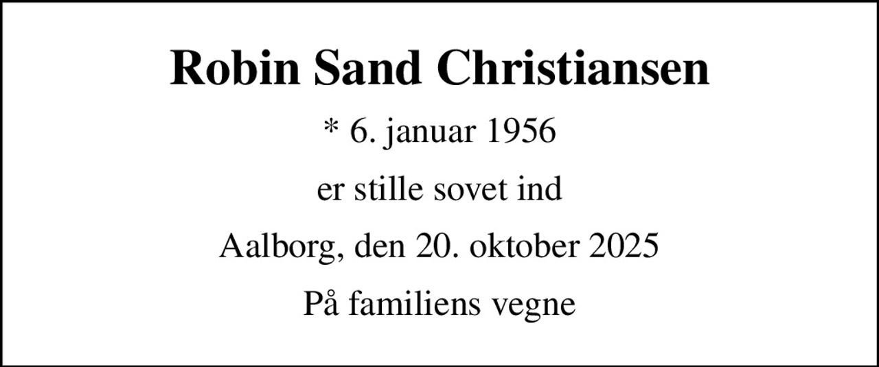 Robin Sand Christiansen
* 6. januar 1956
er stille sovet ind
Aalborg, den 20. oktober 2025
På familiens vegne