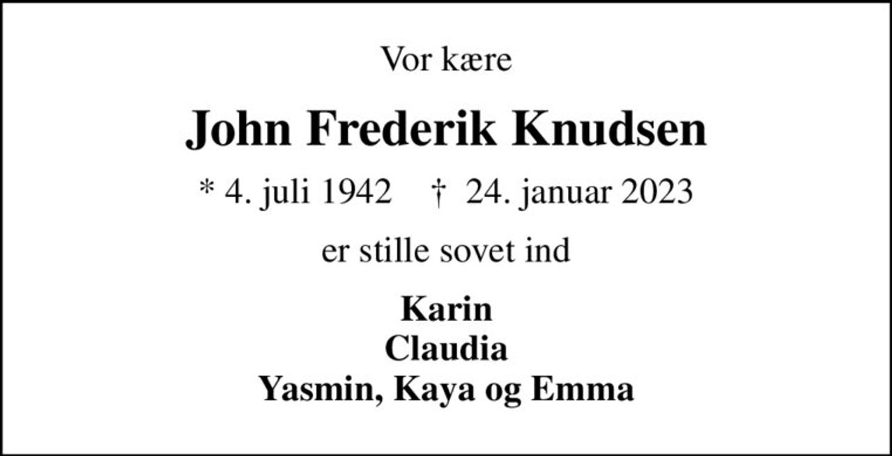 Vor kære
John Frederik Knudsen
* 4. juli 1942    ✝ 24. januar 2023
er stille sovet ind
Karin Claudia Yasmin, Kaya og Emma
