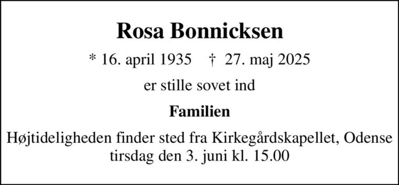 Rosa Bonnicksen
* 16. april 1935    ✝ 27. maj 2025
er stille sovet ind
Familien
Højtideligheden finder sted fra Kirkegårdskapellet, Odense  tirsdag den 3. juni kl. 15.00