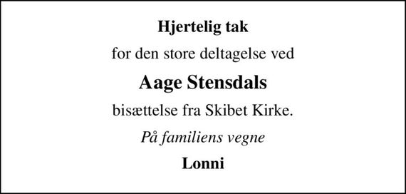 Hjertelig tak
for den store deltagelse ved
Aage Stensdals
bisættelse fra Skibet Kirke.
På familiens vegne
Lonni