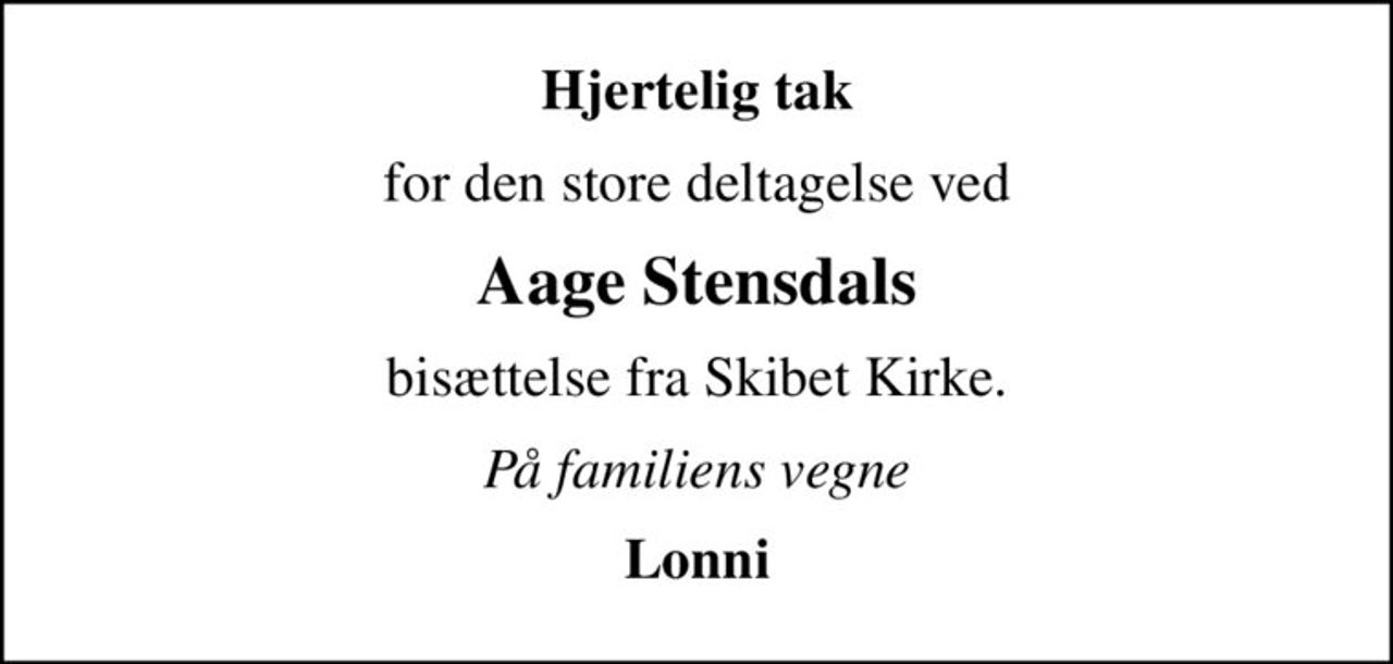 Hjertelig tak
for den store deltagelse ved
Aage Stensdals
bisættelse fra Skibet Kirke.
På familiens vegne
Lonni