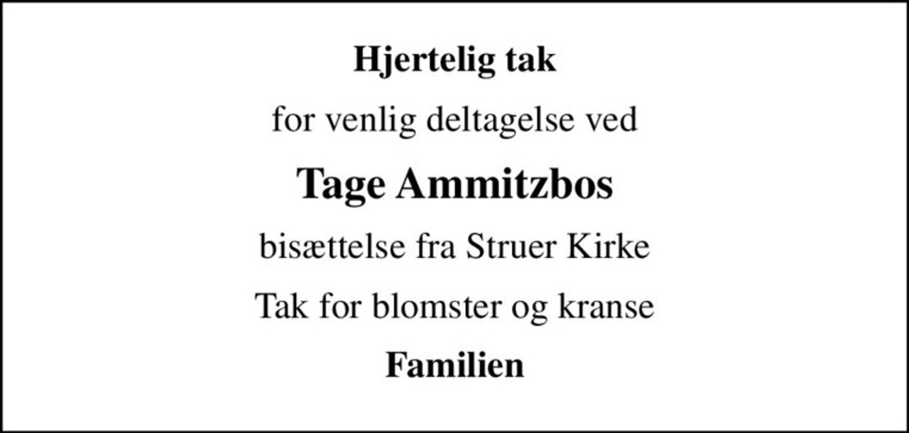 Hjertelig tak
for venlig deltagelse ved
Tage Ammitzbos
bisættelse fra Struer Kirke
Tak for blomster og kranse
Familien