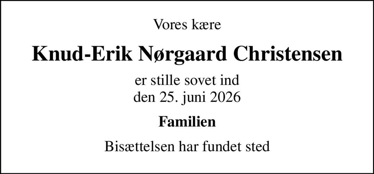 Vores kære
Knud-Erik Nørgaard Christensen
er stille sovet ind den 25. juni 2026
Familien
Bisættelsen har fundet sted