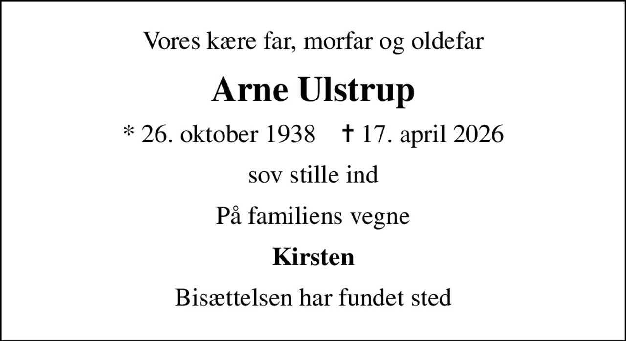 Vores kære far, morfar og oldefar
Arne Ulstrup
* 26. oktober 1938    ✝ 17. april 2026
sov stille ind
På familiens vegne
Kirsten
Bisættelsen har fundet sted