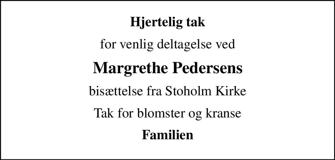 Hjertelig tak
for venlig deltagelse ved
Margrethe Pedersens
bisættelse fra Stoholm Kirke
Tak for blomster og kranse
Familien