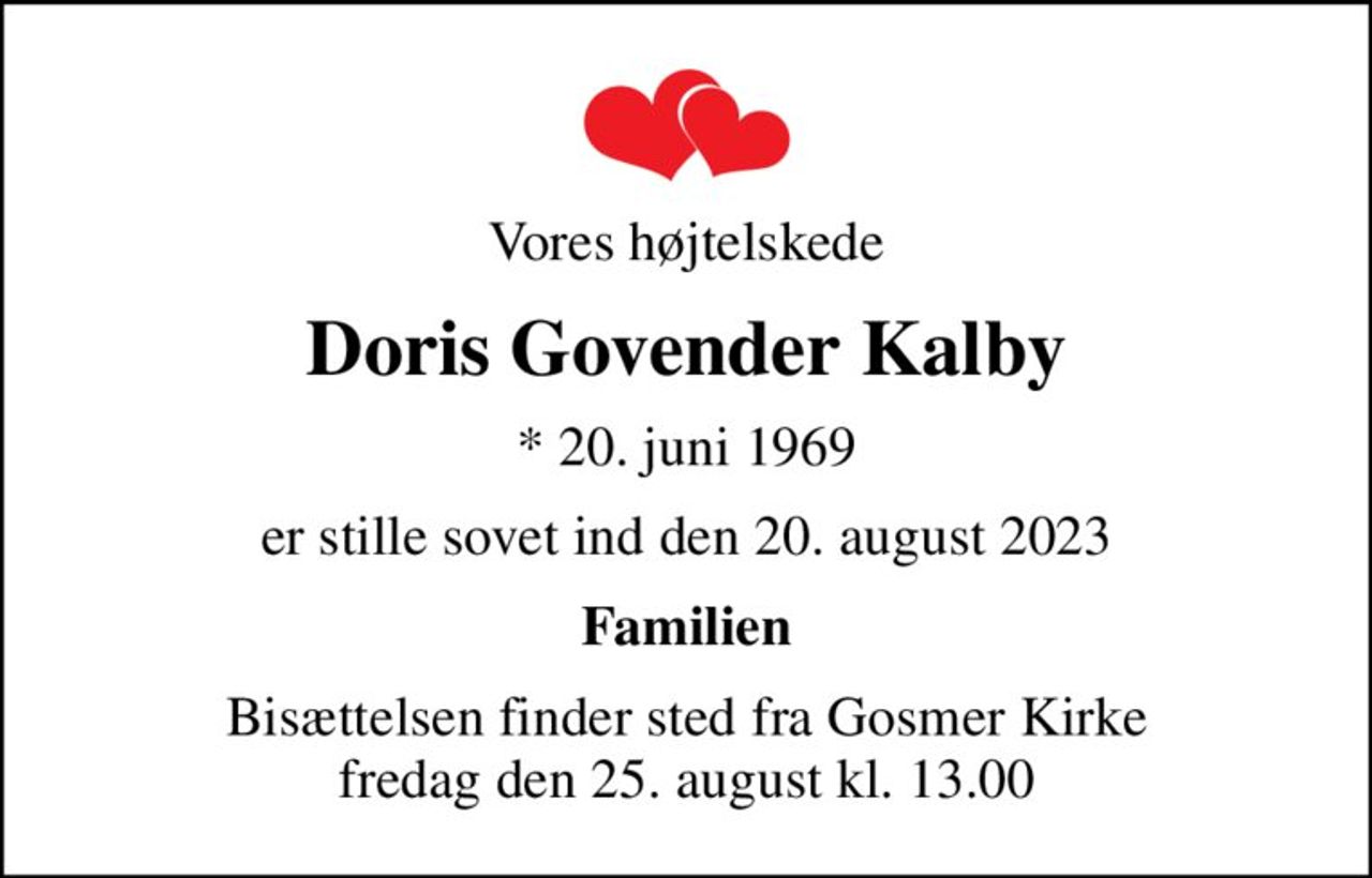 Vores højtelskede
Doris Govender Kalby
* 20. juni 1969
er stille sovet ind den 20. august 2023
Familien
Bisættelsen har fundet sted Hjertelig tak for venlig deltagelse