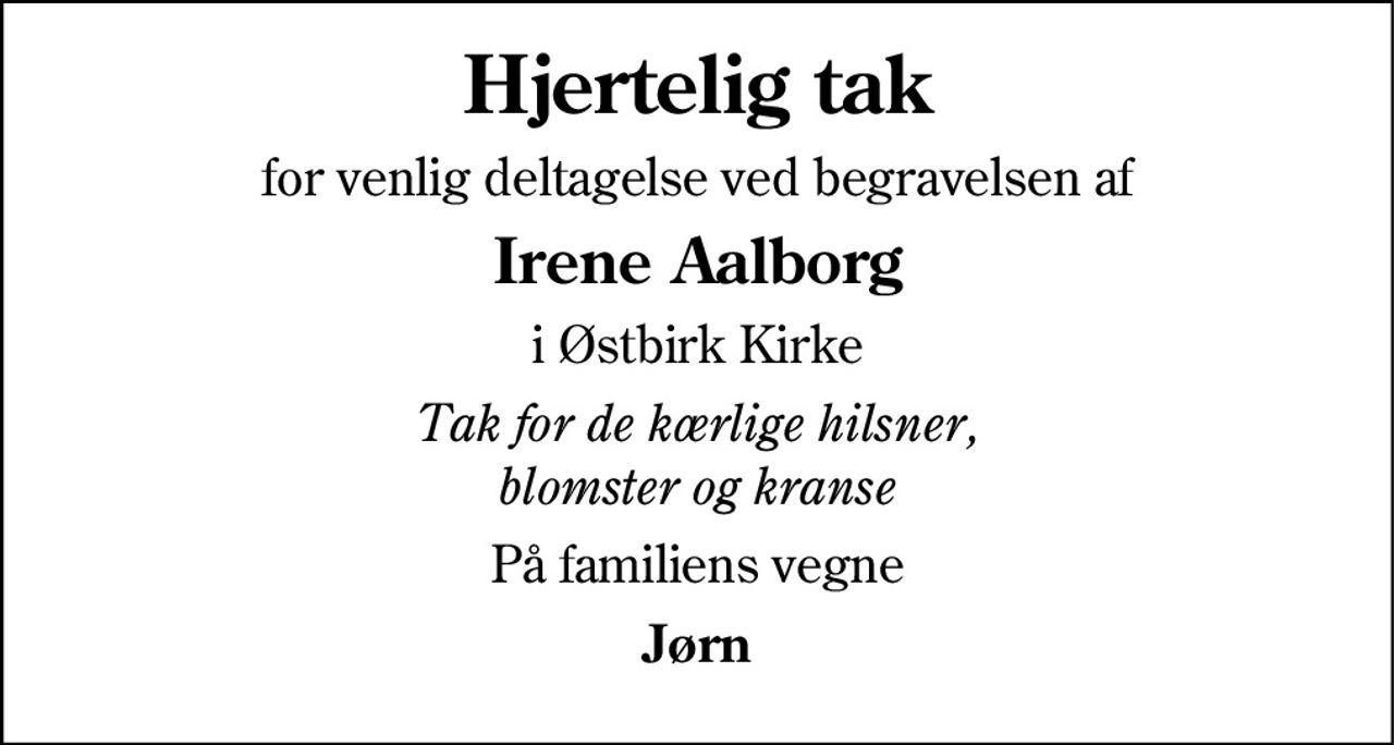 Hjertelig tak 
for venlig deltagelse ved 
Irene Aalborgs