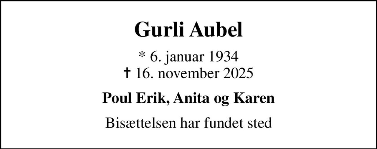 Gurli Aubel
* 6. januar 1934
						✝ 16. november 2025
Poul Erik, Anita og Karen
Bisættelsen har fundet sted