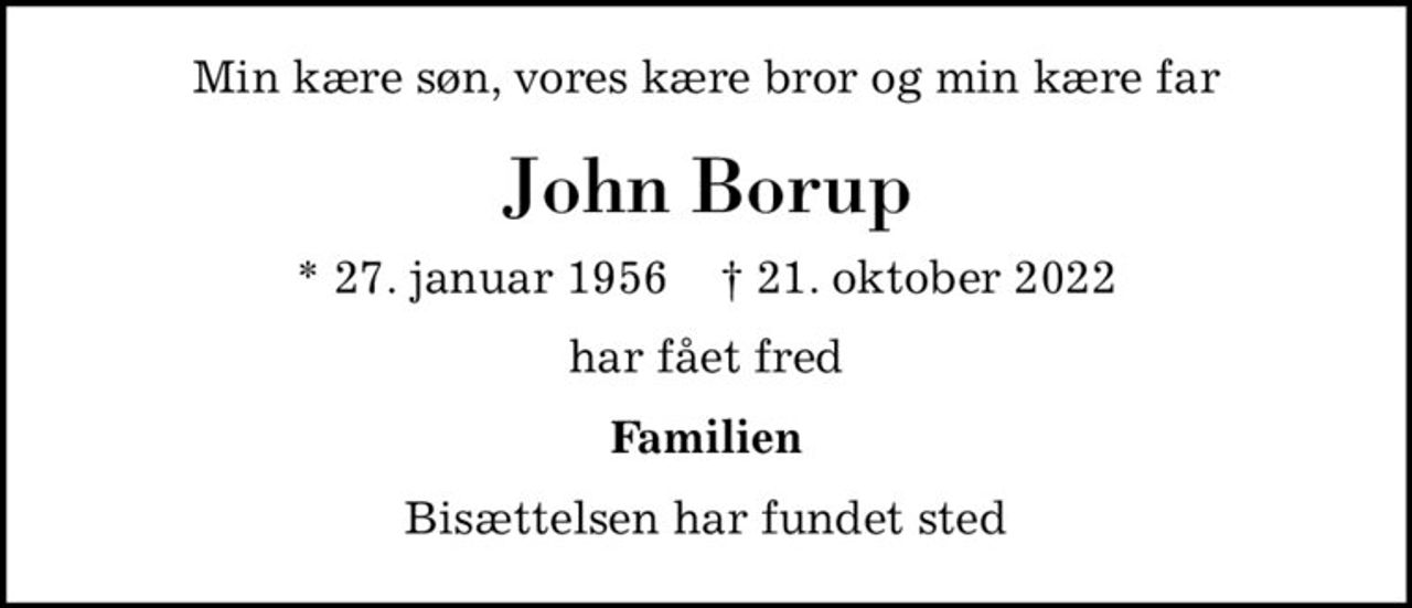 Min kære søn, vores kære bror og min kære far
John Borup
* 27. januar 1956    ✝ 21. oktober 2022
har fået fred
Familien
Bisættelsen har fundet sted