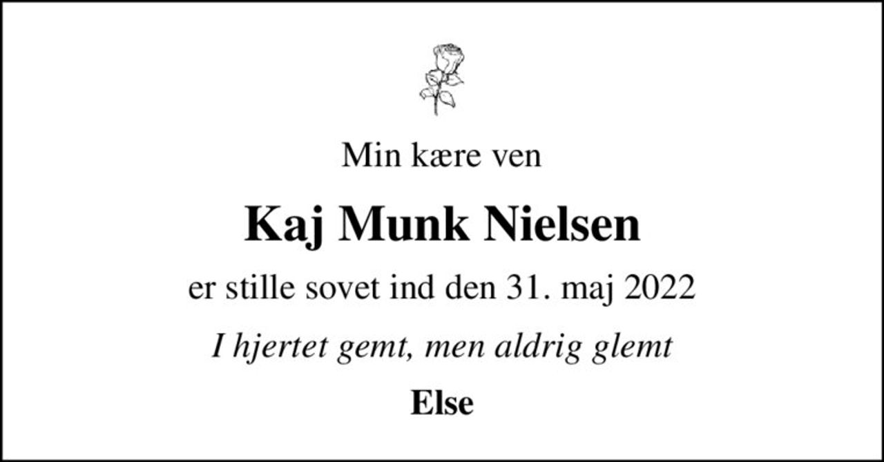 Min kære ven
Kaj Munk Nielsen
er stille sovet ind den 31. maj 2022
I hjertet gemt, men aldrig glemt
Else