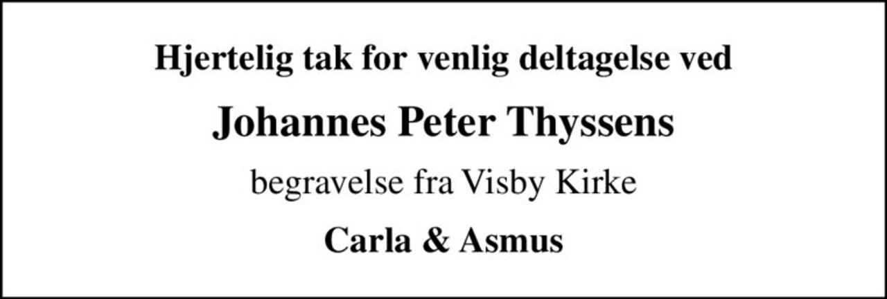 Hjertelig tak for venlig deltagelse ved
Johannes Peter Thyssens
begravelse fra Visby Kirke
Carla & Asmus