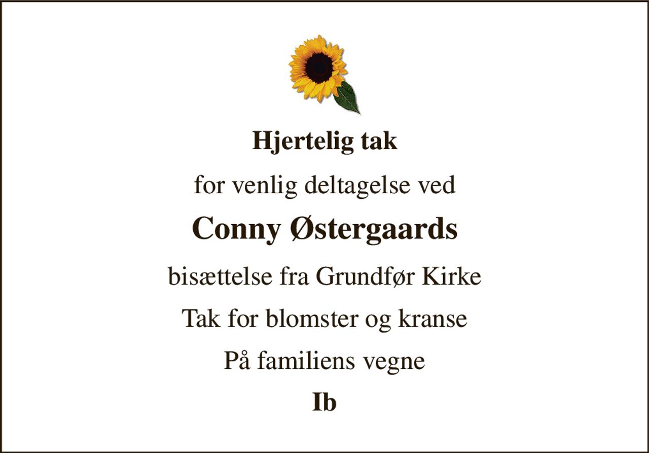 Hjertelig tak 
for venlig deltagelse ved 
Conny Østergaards 
bisættelse fra Grundfør Kirke 
Tak for blomster og kranse 
På familiens vegne 
Ib