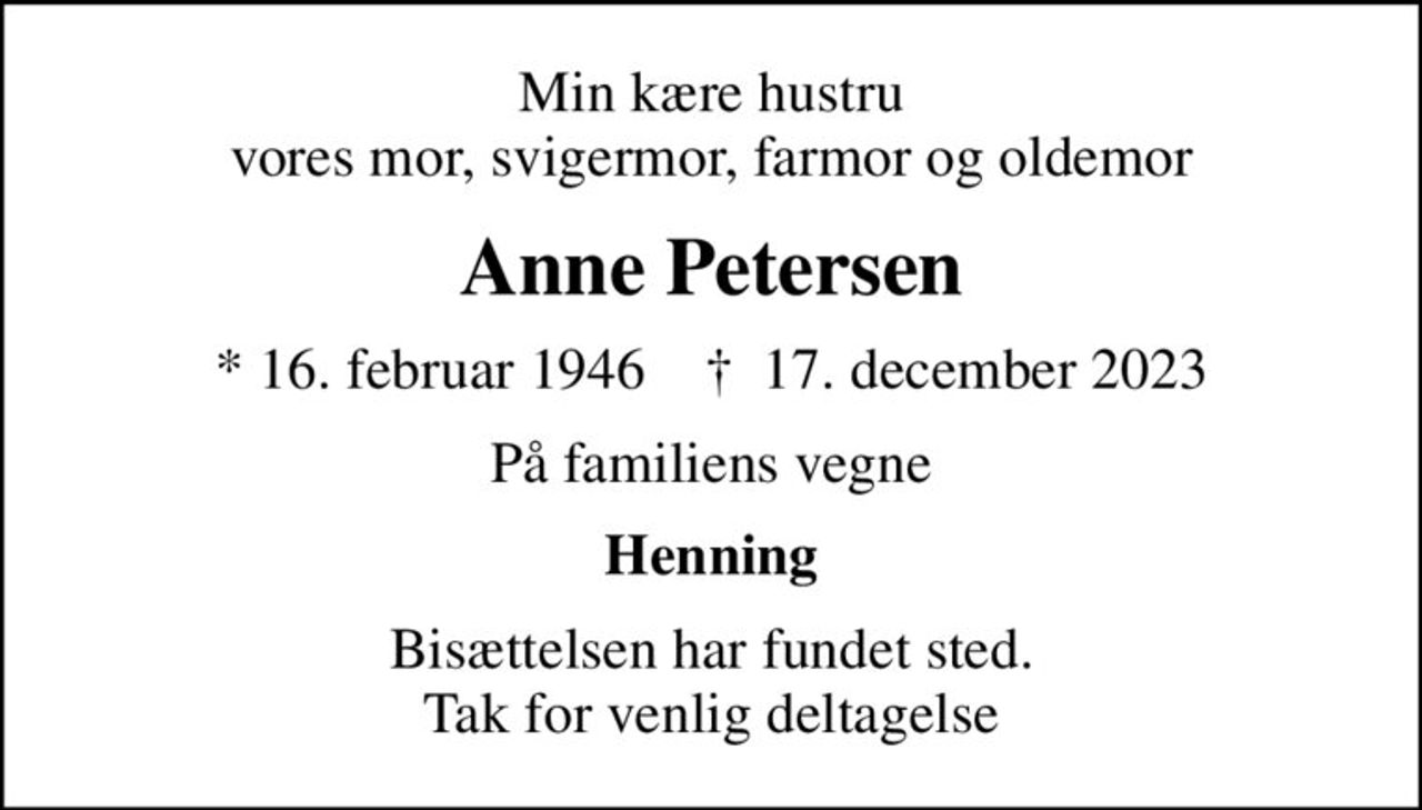 Min kære hustru vores mor, svigermor, farmor og oldemor
Anne Petersen
* 16. februar 1946    ✝ 17. december 2023
På familiens vegne
Henning
Bisættelsen har fundet sted. Tak for venlig deltagelse