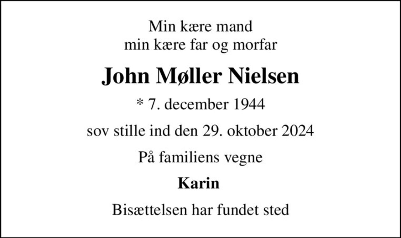 Min kære mand min kære far og morfar
John Møller Nielsen
* 7. december 1944
sov stille ind den 29. oktober 2024
På familiens vegne
Karin 
Bisættelsen har fundet sted