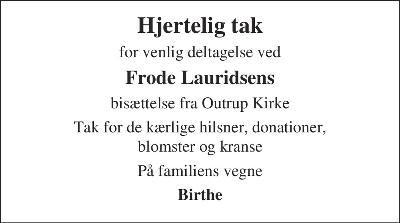 Hjertelig tak 
for venlig deltagelse ved 
Frode Lauridsens 
bisættelse fra Outrup Kirke