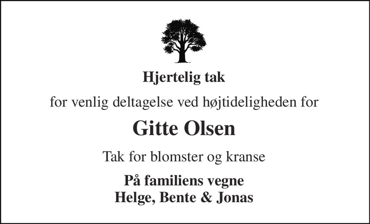 Hjertelig tak 
for venlig deltagelse ved højtideligheden for 
Gitte Olsen​ 
Tak for blomster og kranse 
På familiens vegne Helge, Bente & Jonas