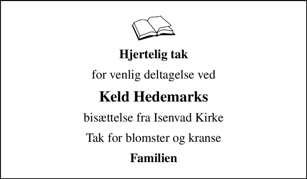 Hjertelig tak
for venlig deltagelse ved
Keld Hedemarks
bisættelse fra Isenvad Kirke
Tak for blomster og kranse
Familien