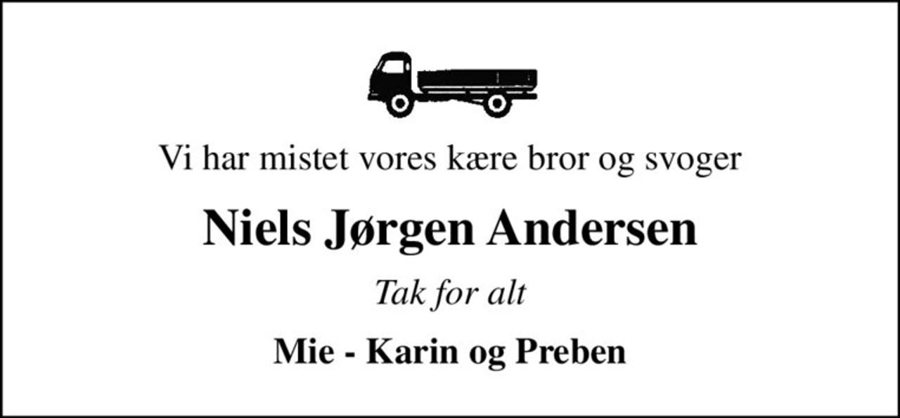 Vi har mistet vores kære bror og svoger
Niels Jørgen Andersen
Tak for alt
Mie - Karin og Preben