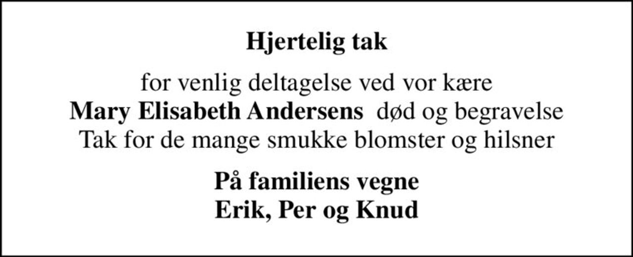 Hjertelig tak
for venlig deltagelse ved vor kære <b>Mary Elisabeth Andersens </b> død og begravelse Tak for de mange smukke blomster og hilsner
På familiens vegne Erik, Per og Knud