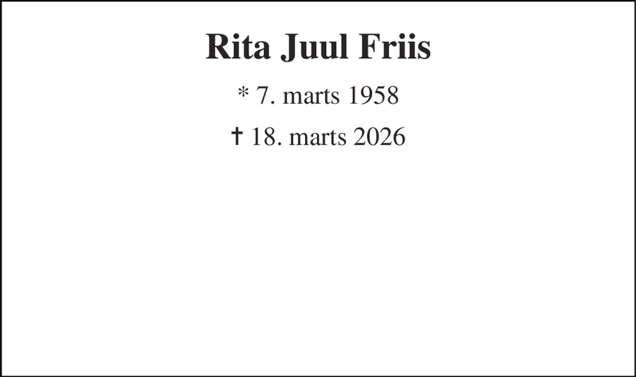 Rita Juul Friis 
* 7. marts 1958 
✝ 18. marts 2026