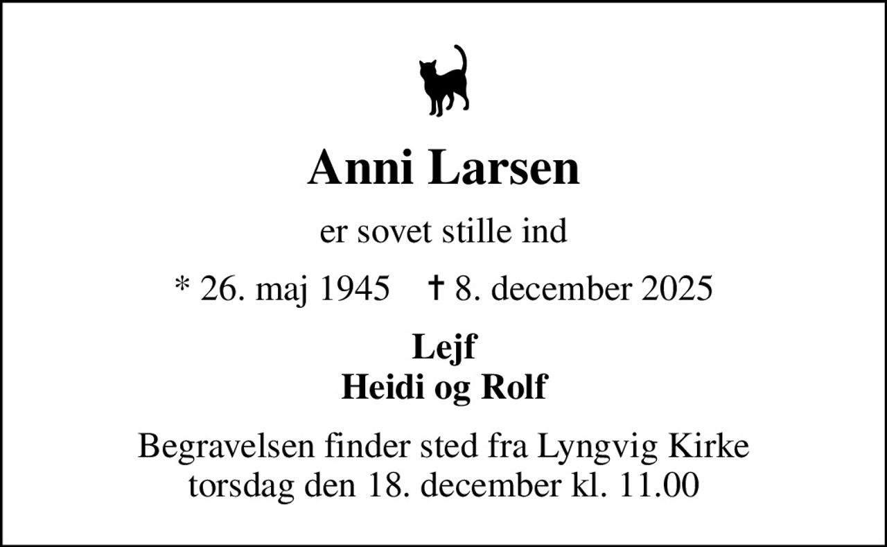 Anni Larsen
er sovet stille ind
* 26. maj 1945    ✝ 8. december 2025
Lejf Heidi og Rolf
Begravelsen finder sted fra Lyngvig Kirke  torsdag den 18. december kl. 11.00